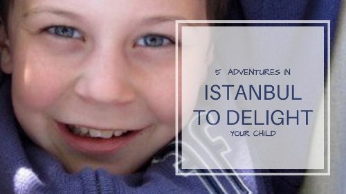 5 simple adventures in Istanbul to delight your child